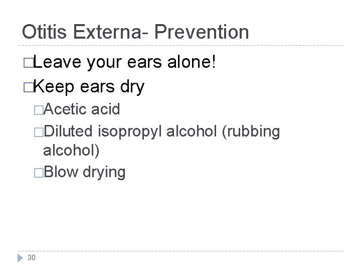 Otitis Externa- Prevention �Leave your ears alone! �Keep ears dry �Acetic acid �Diluted isopropyl