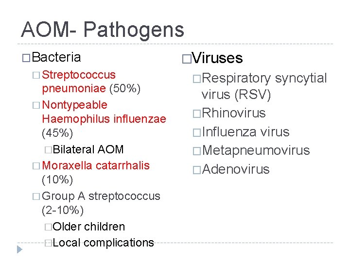 AOM- Pathogens �Bacteria � Streptococcus pneumoniae (50%) � Nontypeable Haemophilus influenzae (45%) �Bilateral AOM