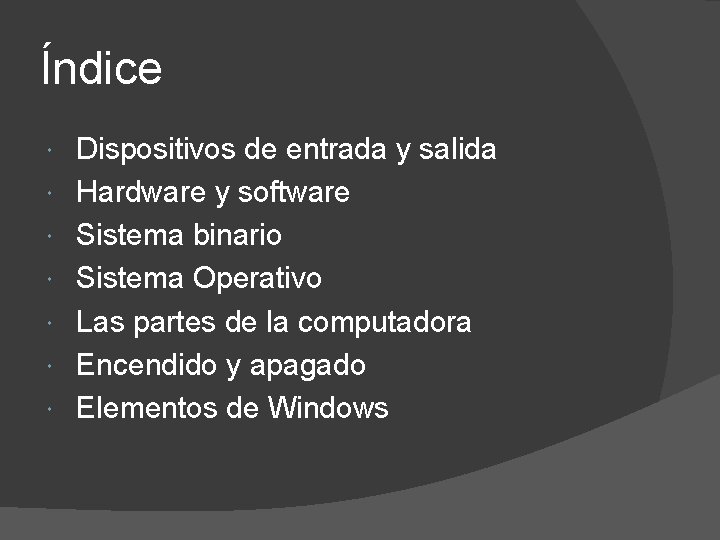 Índice Dispositivos de entrada y salida Hardware y software Sistema binario Sistema Operativo Las Índice Dispositivos de entrada y salida Hardware y software Sistema binario Sistema Operativo Las