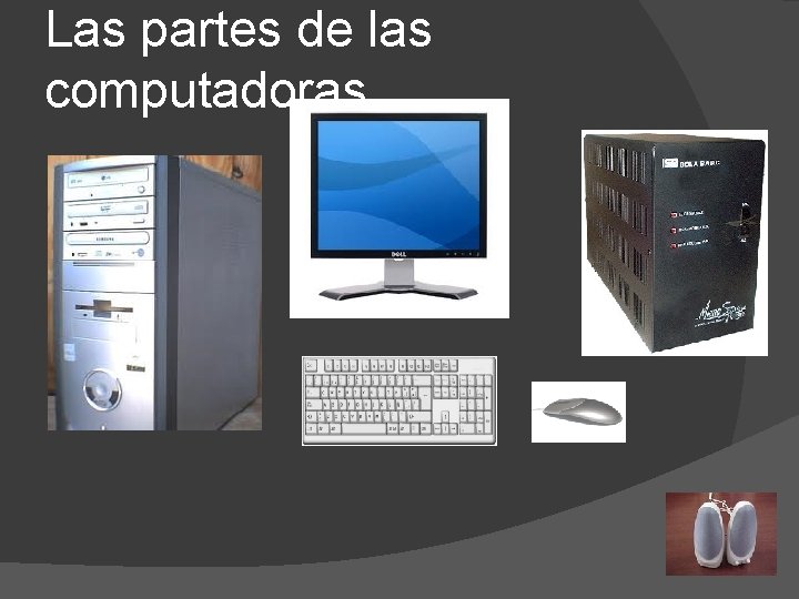 Las partes de las computadoras Las partes de las computadoras