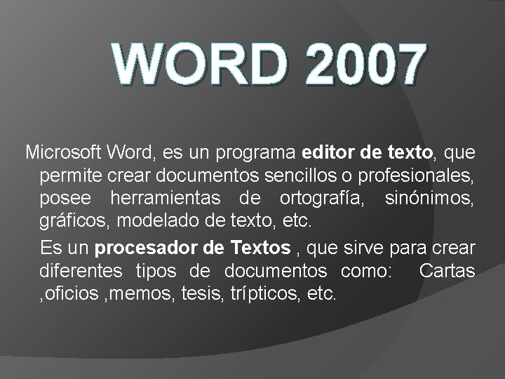 WORD 2007 Microsoft Word, es un programa editor de texto, que permite crear documentos WORD 2007 Microsoft Word, es un programa editor de texto, que permite crear documentos