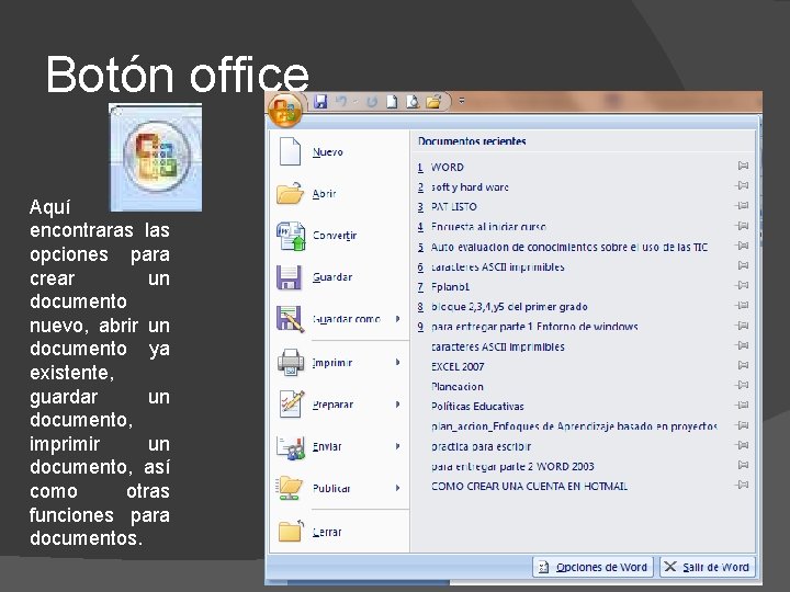 Botón office Aquí encontraras las opciones para crear un documento nuevo, abrir un documento Botón office Aquí encontraras las opciones para crear un documento nuevo, abrir un documento