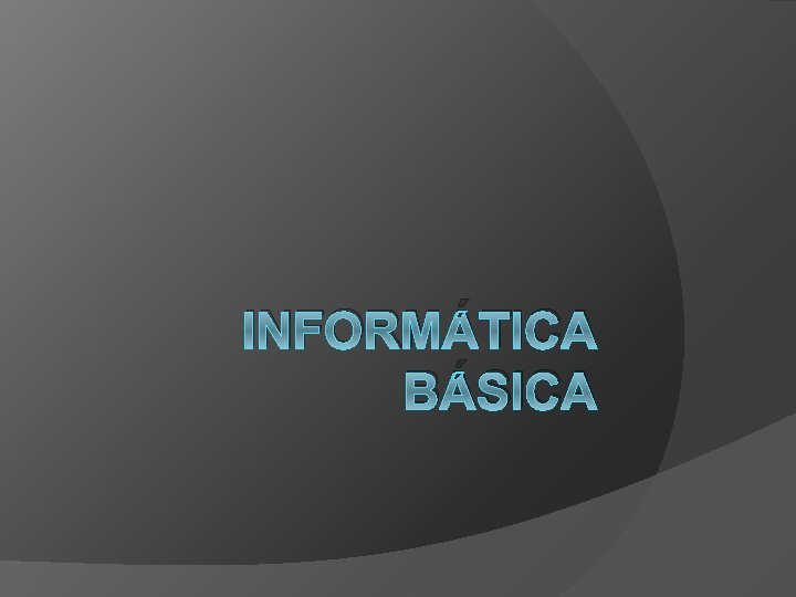 INFORMÁTICA BÁSICA INFORMÁTICA BÁSICA