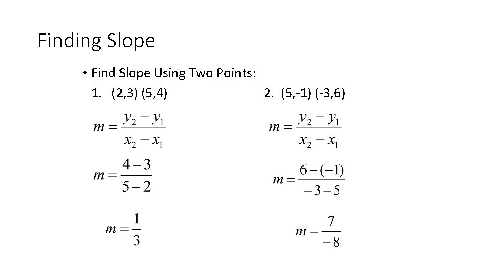 Finding Slope • Find Slope Using Two Points: 1. (2, 3) (5, 4) 2.
