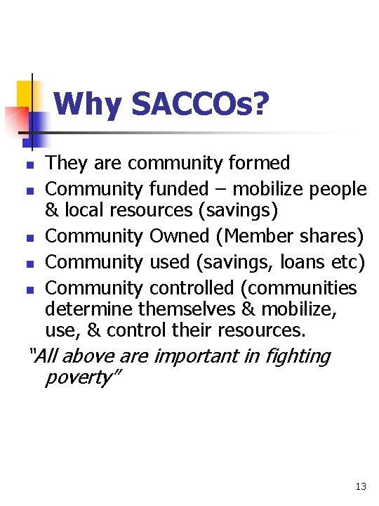 Why SACCOs? n n n They are community formed Community funded – mobilize people