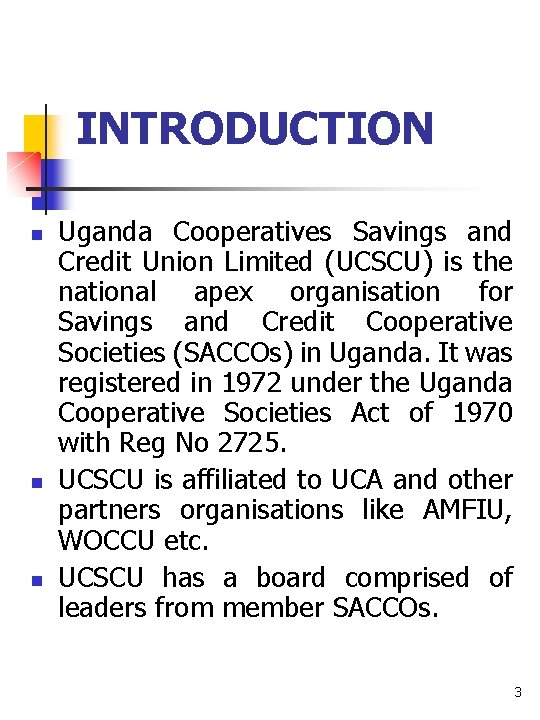 INTRODUCTION n n n Uganda Cooperatives Savings and Credit Union Limited (UCSCU) is the