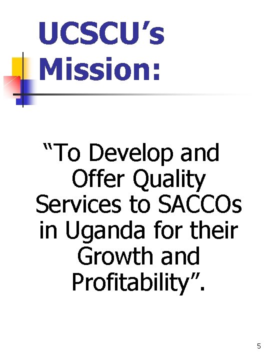 UCSCU’s Mission: “To Develop and Offer Quality Services to SACCOs in Uganda for their