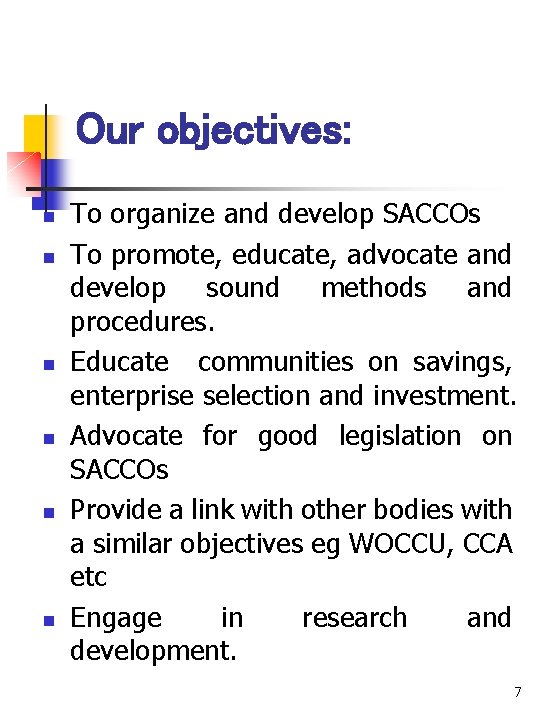 Our objectives: n n n To organize and develop SACCOs To promote, educate, advocate