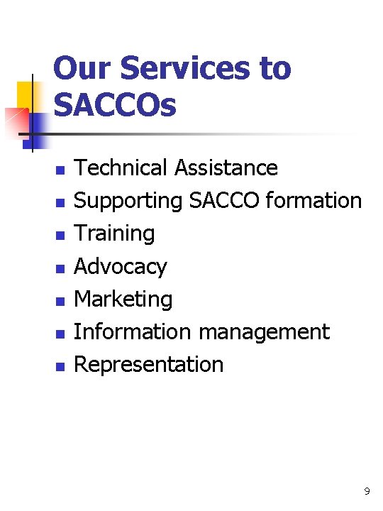 Our Services to SACCOs n n n n Technical Assistance Supporting SACCO formation Training