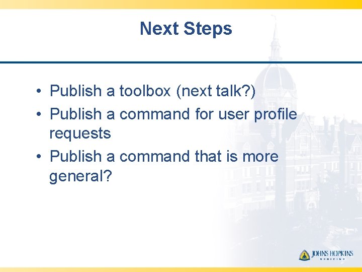 Next Steps • Publish a toolbox (next talk? ) • Publish a command for