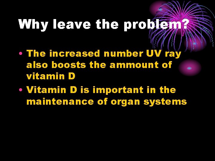 Why leave the problem? • The increased number UV ray also boosts the ammount