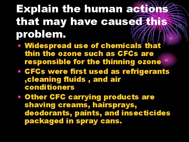 Explain the human actions that may have caused this problem. • Widespread use of