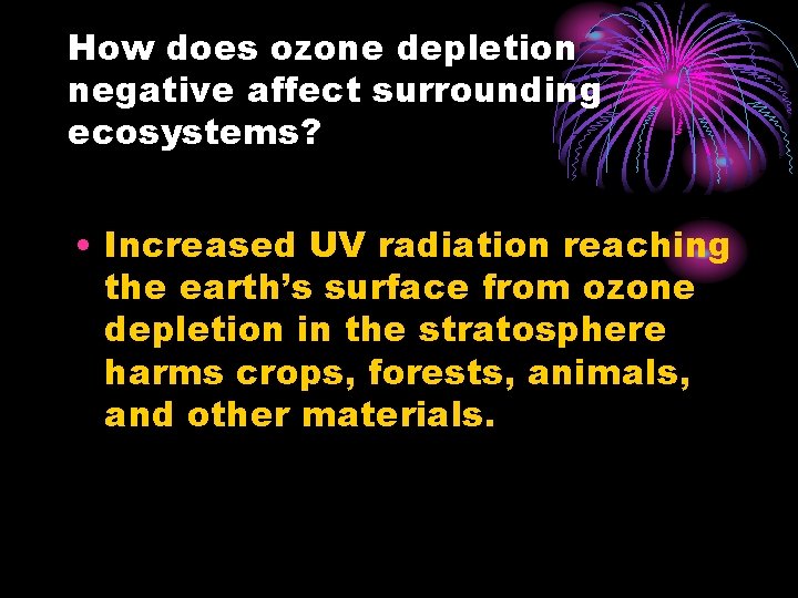 How does ozone depletion negative affect surrounding ecosystems? • Increased UV radiation reaching the