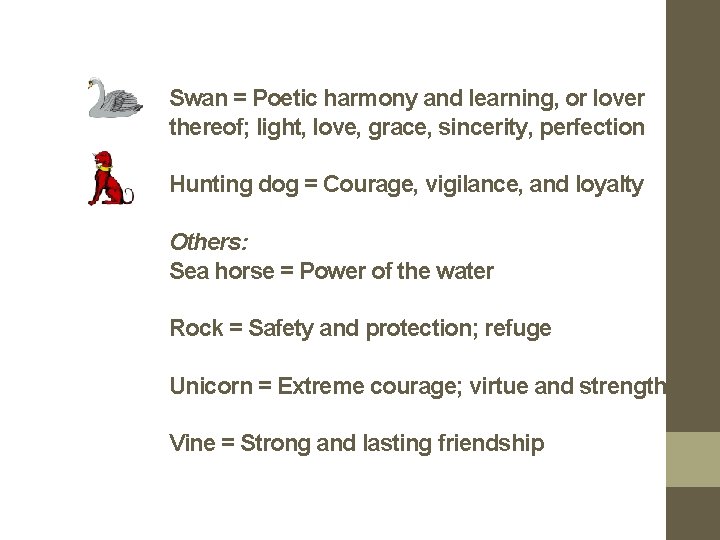 Swan = Poetic harmony and learning, or lover thereof; light, love, grace, sincerity, perfection