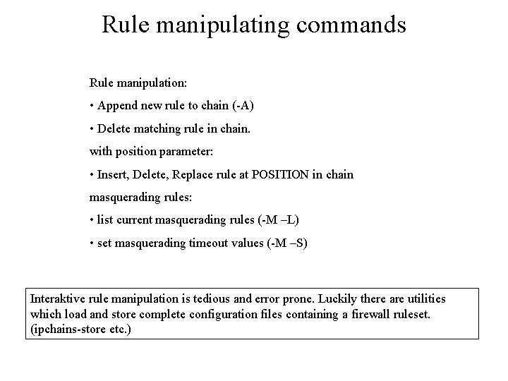 Rule manipulating commands Rule manipulation: • Append new rule to chain (-A) • Delete