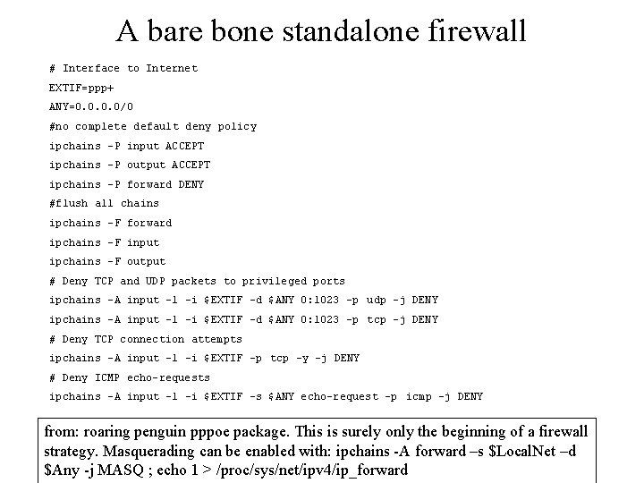 A bare bone standalone firewall # Interface to Internet EXTIF=ppp+ ANY=0. 0/0 #no complete