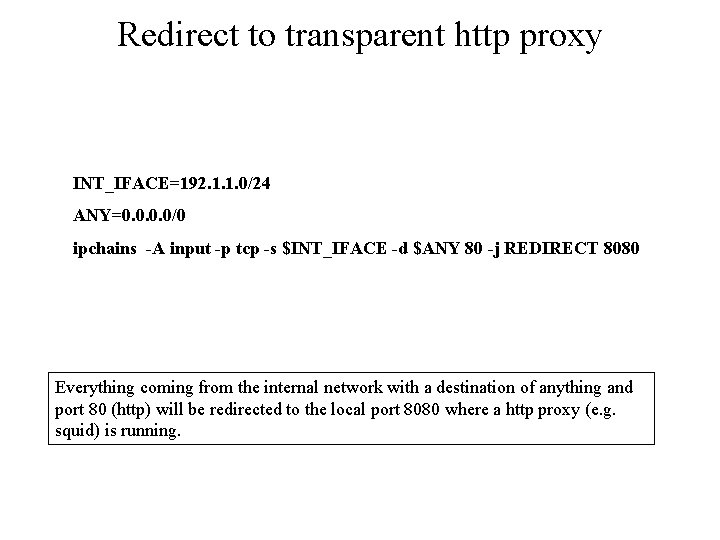 Redirect to transparent http proxy INT_IFACE=192. 1. 1. 0/24 ANY=0. 0/0 ipchains -A input