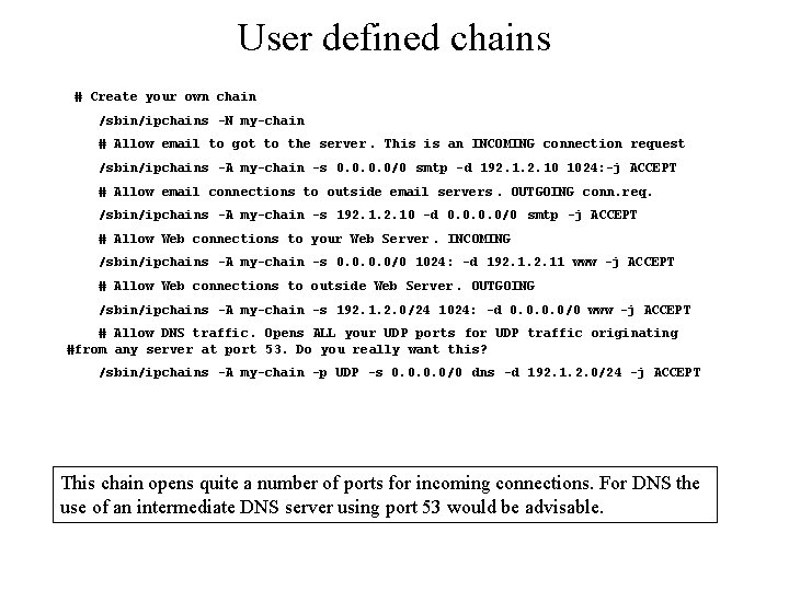 User defined chains # Create your own chain /sbin/ipchains -N my-chain # Allow email