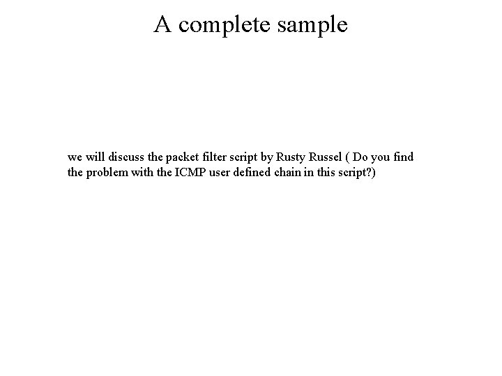 A complete sample we will discuss the packet filter script by Rusty Russel (