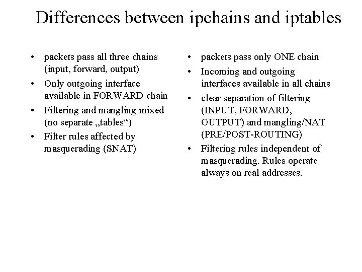 Differences between ipchains and iptables • packets pass all three chains (input, forward, output)