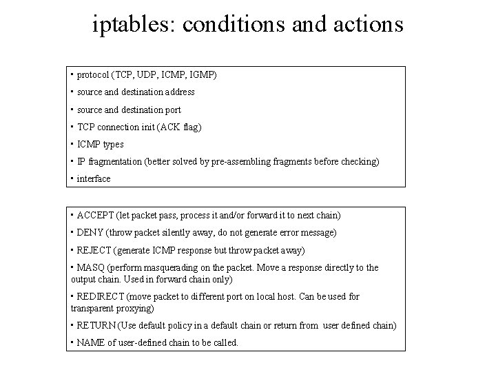 iptables: conditions and actions • protocol (TCP, UDP, ICMP, IGMP) • source and destination
