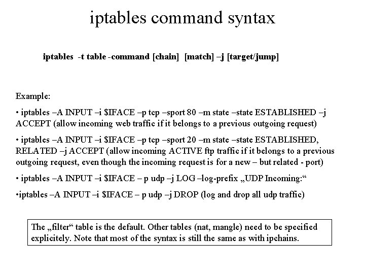 iptables command syntax iptables -t table -command [chain] [match] –j [target/jump] Example: • iptables