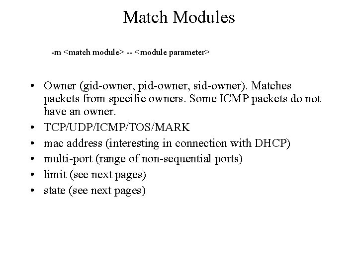 Match Modules -m <match module> -- <module parameter> • Owner (gid-owner, pid-owner, sid-owner). Matches