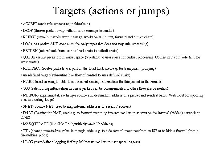 Targets (actions or jumps) • ACCEPT (ends rule processing in this chain) • DROP