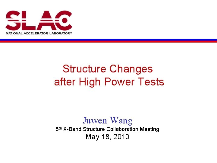 Structure Changes after High Power Tests Juwen Wang 5 th X-Band Structure Collaboration Meeting