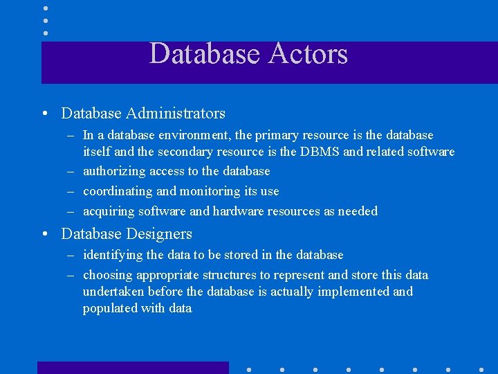 Database Actors • Database Administrators – In a database environment, the primary resource is
