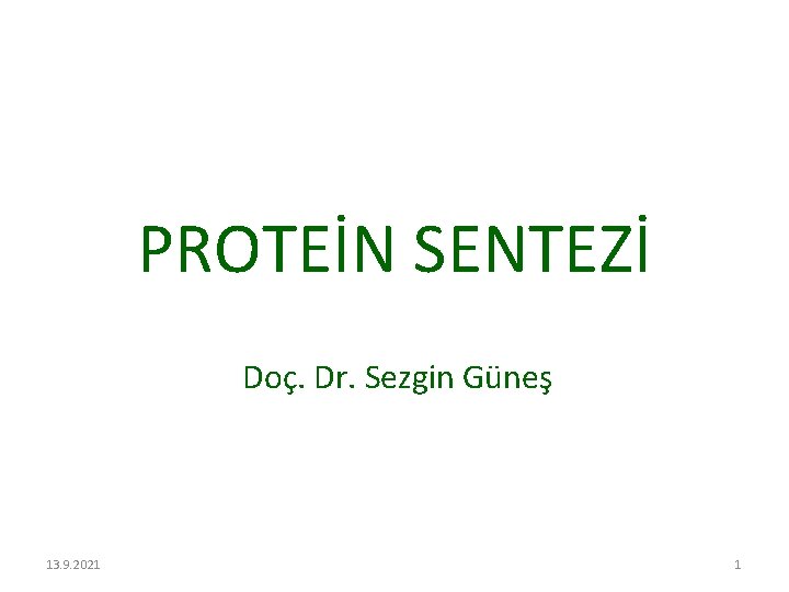 PROTEİN SENTEZİ Doç. Dr. Sezgin Güneş 13. 9. 2021 1 