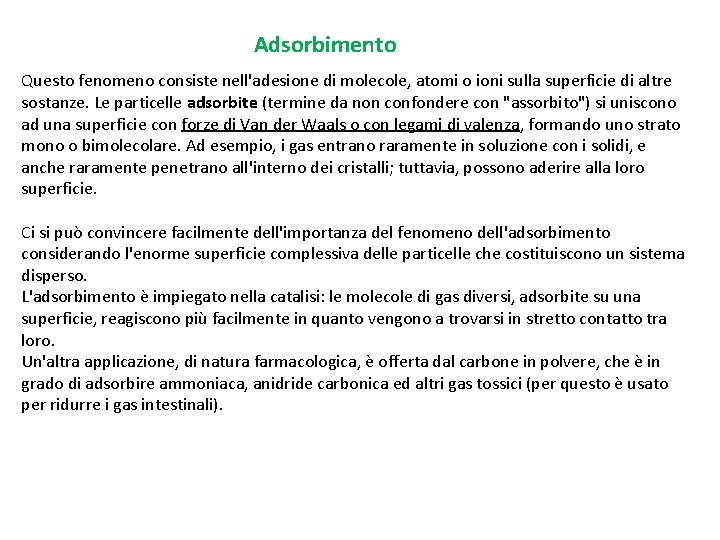 Adsorbimento Questo fenomeno consiste nell'adesione di molecole, atomi o ioni sulla superficie di altre