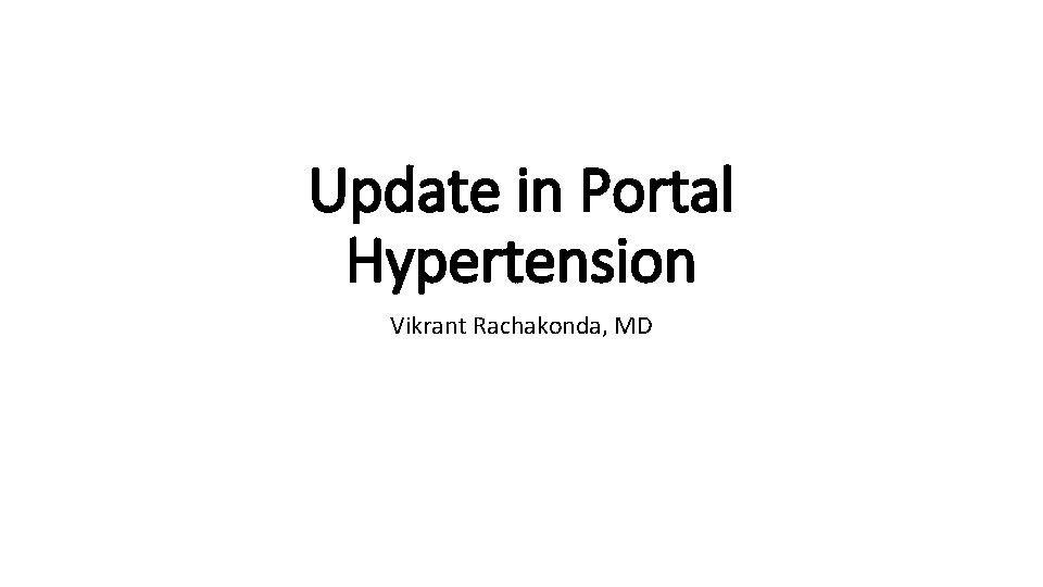 Update in Portal Hypertension Vikrant Rachakonda, MD 