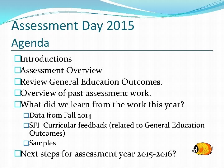 Assessment Day 2015 Agenda �Introductions �Assessment Overview �Review General Education Outcomes. �Overview of past