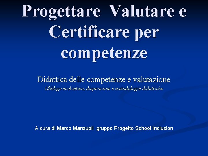 Progettare Valutare e Certificare per competenze Didattica delle competenze e valutazione Obbligo scolastico, dispersione