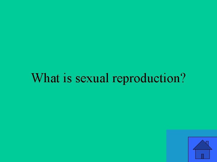 What is sexual reproduction? 13 