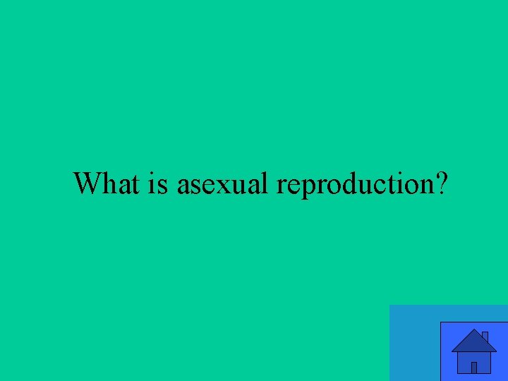 What is asexual reproduction? 17 