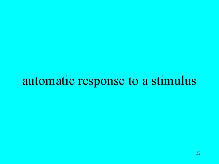 automatic response to a stimulus 32 
