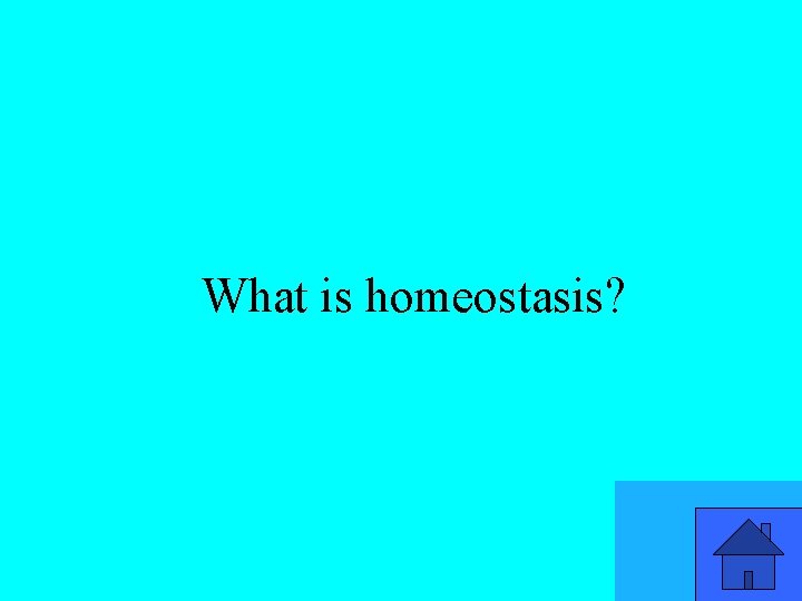 What is homeostasis? 35 