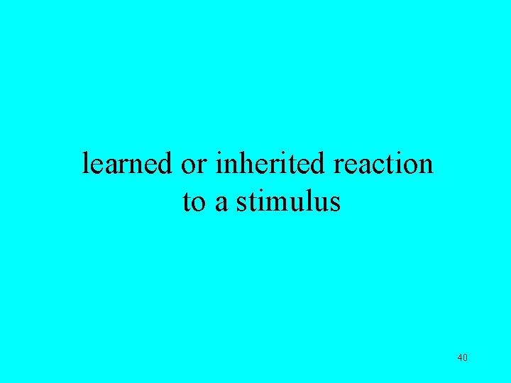 learned or inherited reaction to a stimulus 40 