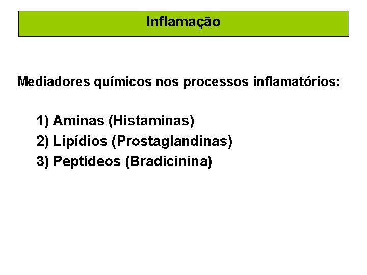 Inflamação Mediadores químicos nos processos inflamatórios: 1) Aminas (Histaminas) 2) Lipídios (Prostaglandinas) 3) Peptídeos