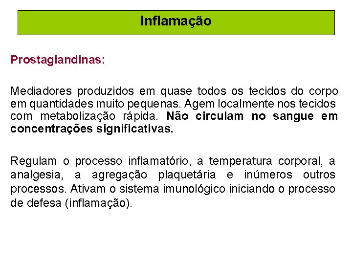 Inflamação Prostaglandinas: Mediadores produzidos em quase todos os tecidos do corpo em quantidades muito