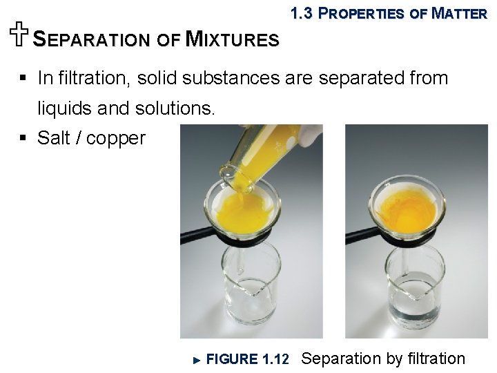 USEPARATION OF MIXTURES 1. 3 PROPERTIES OF MATTER § In filtration, solid substances are