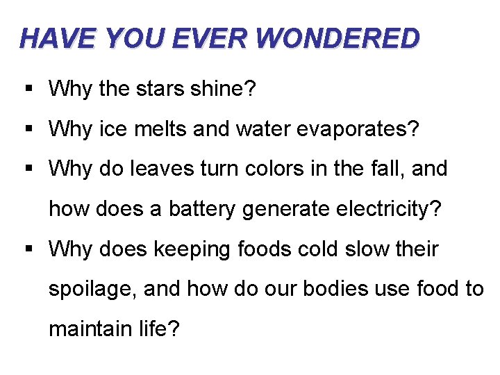 HAVE YOU EVER WONDERED § Why the stars shine? § Why ice melts and