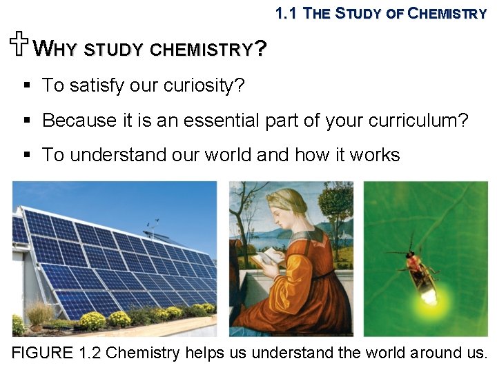 1. 1 THE STUDY OF CHEMISTRY UWHY STUDY CHEMISTRY? § To satisfy our curiosity?