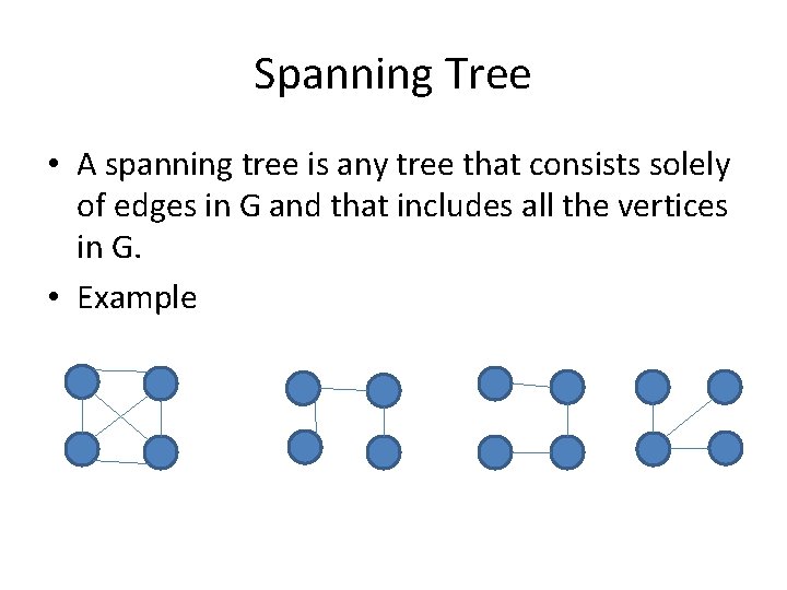 Spanning Tree • A spanning tree is any tree that consists solely of edges