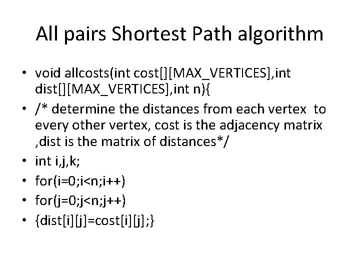 All pairs Shortest Path algorithm • void allcosts(int cost[][MAX_VERTICES], int dist[][MAX_VERTICES], int n){ •