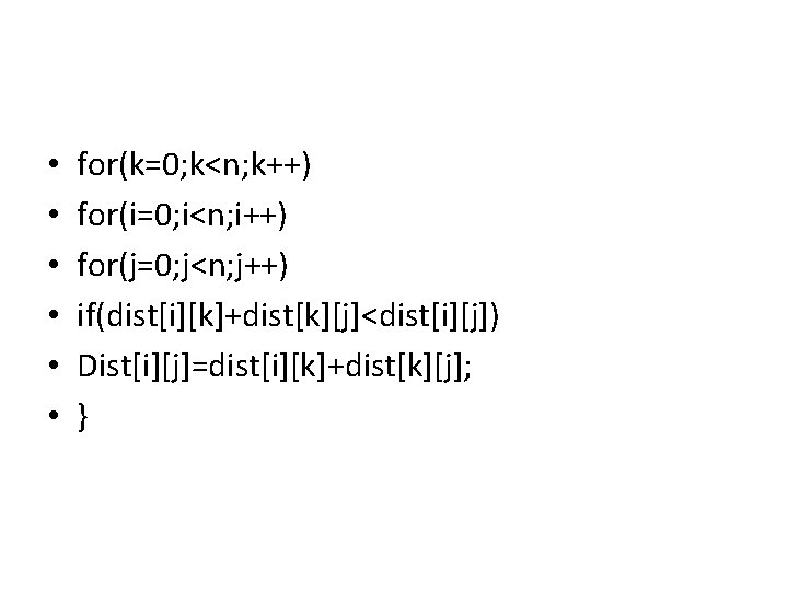  • • • for(k=0; k<n; k++) for(i=0; i<n; i++) for(j=0; j<n; j++) if(dist[i][k]+dist[k][j]<dist[i][j])