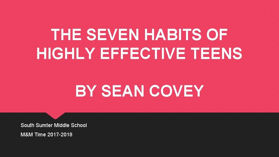 THE SEVEN HABITS OF HIGHLY EFFECTIVE TEENS BY SEAN COVEY South Sumter Middle School