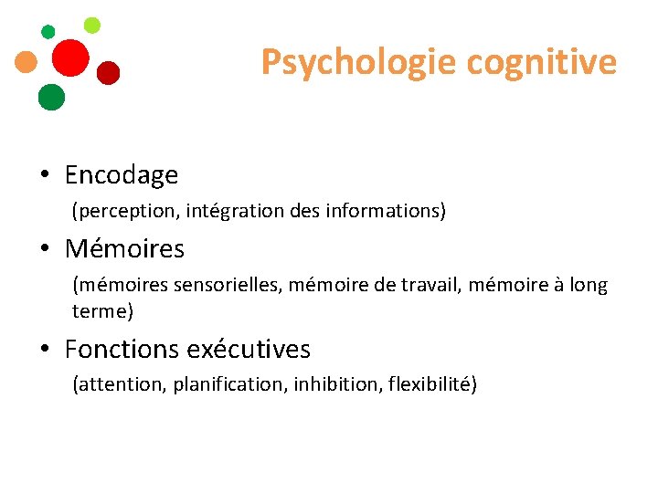 Psychologie cognitive • Encodage (perception, intégration des informations) • Mémoires (mémoires sensorielles, mémoire de